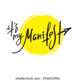 It is my manifest - inspire motivational quote. Hand drawn lettering. Print for inspirational poster, t-shirt, bag, cups, card, flyer, sticker, badge. Phrase for self development, personal growth