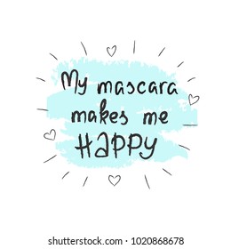 My mascara makes me happy - handwritten motivational quote, motivational illustrations. Print for inspiring poster, t-shirt, cosmetic bags, postcard, flyer, sticker, sweatshirt. Simple funny vector