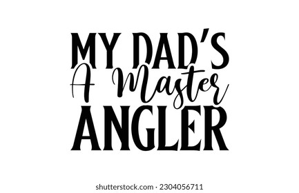    My Dad’s a master Angler -   Lettering design for greeting banners, Mouse Pads, Prints, Cards and Posters, Mugs, Notebooks, Floor Pillows and T-shirt prints design.
