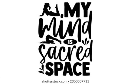 My mind is sacred space  - Yoga Day SVG Design, Hand lettering inspirational quotes isolated on white background, used for prints on bags, poster, banner, flyer and mug, pillows. svg