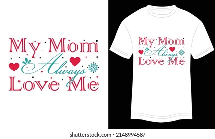 My Mom Always Love Me T-shirt Design Typography vector illustration and colorful design in the White background.