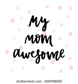 My mom awesome. Lettering quote. Greeting card for Mothers day with watercolor hearts