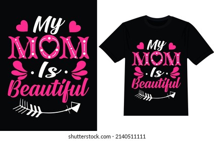 My Mom Is Beautiful Typography T -shirt design 