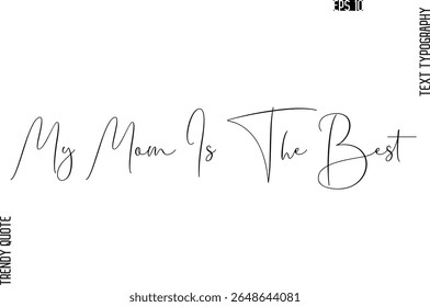 My Mom Is The Best  Cursive Typography Text Trendy Quote For T-Shirt Designs