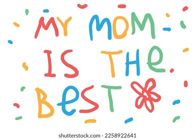 My mom is the best. Greeting vector card for holiday Happy Mother's Day. Multicolored clumsy letters handwritten by child. Handdrawn banner. Red flower. Concept of congratulating women. Spring. Love