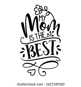 My Mom is the Best - Happy Mothers Day lettering. Handmade calligraphy vector illustration. Mother's day card with hearts and flowers.