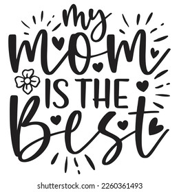 My Mom Is The Best - Mom Mama Mother's Day T-shirt And SVG Design, Mom Mama SVG Quotes Design, Vector EPS Editable Files, can you download this Design.