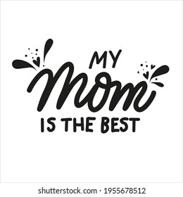 My mom is the best. Mothers Day cute hand drawn lettering with hearts and splashes. Vector illustration perfect for prints, greeting cards, web banners