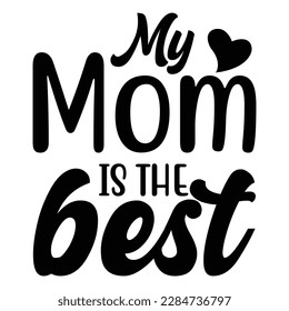 My mom is the best, Mother's day shirt print template,  typography design for mom mommy mama daughter grandma girl women aunt mom life child best mom adorable shirt