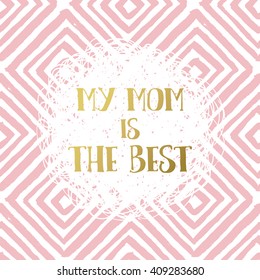 My mom is the best. Vector greeting card for mother`s day.