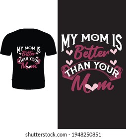 My mom is better than your mom. Mother's day  collection for poster, card, greeting card, t shirt, typography t shirt, coffee mug, pillow, poster. Mom t shirt design for son, daughter, children.