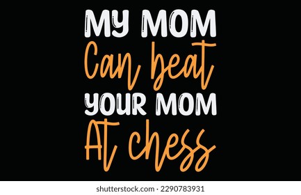 My mom can beat your mom at chess - Chess svg typography T-shirt Design, Handmade calligraphy vector illustration, template, greeting cards, mugs, brochures, posters, labels, and stickers. EPA 10.