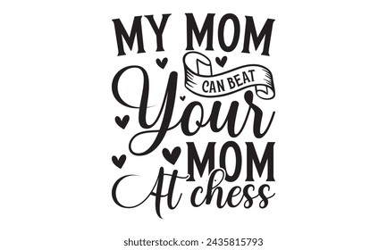 My mom can beat your mom at chess-  Lettering design for greeting banners, Mouse Pads, Prints, Cards and Posters, Mugs, Notebooks, Floor Pillows and T-shirt prints design.