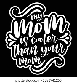 My Mom Is Cooler Than Your Mom, Mother's Day typography shirt design for mother lover mom mommy mama Handmade calligraphy vector illustration Silhouette