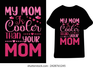 My Mom Is Cooler Than Your Mom,Print for t-shirt with lettering. Happy mother's day