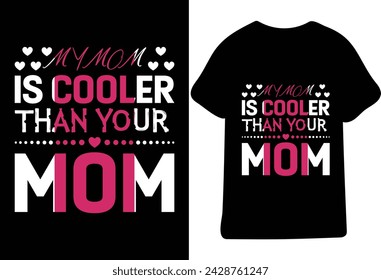 My Mom Is Cooler Than Your Mom,Print for t-shirt with lettering. Happy mother's day