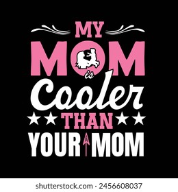 My mom cooler than your mom