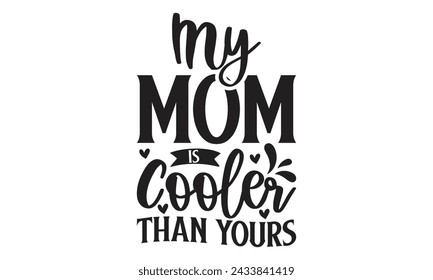 
My Mom Is Cooler Than Yours - Lettering design for greeting banners, Mouse Pads, Prints, Cards and Posters, Mugs, Notebooks, Floor Pillows and T-shirt prints design.
