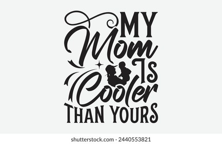 My Mom Is Cooler Than Yours - Mom t-shirt design, isolated on white background, this illustration can be used as a print on t-shirts and bags, cover book, template, stationary or as a poster.
 svg