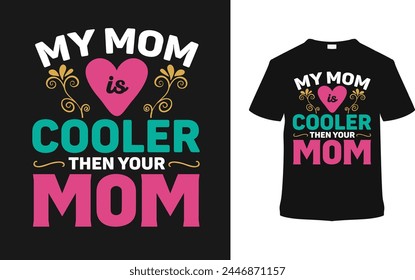 My Mom Is Cooler The Your Mom T-shirt, vector illustration, graphic template, print on demand, typography, vintage, textile fabrics, retro style, element, apparel, mother's day t shirt design, mom tee