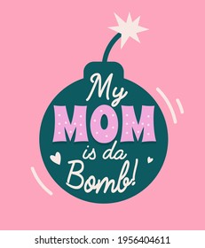 My Mom Is Da Bomb. Funny Greetiong Card. Mothers Day. Vector