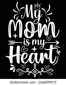 MY MOM IS MY HEART T-SHIRT TYPOGRAPHY DESIGN