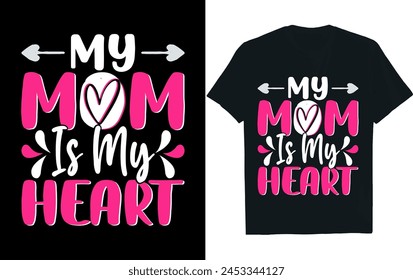 MY MOM IS MY HEART.Mothers Day T Shirt design.