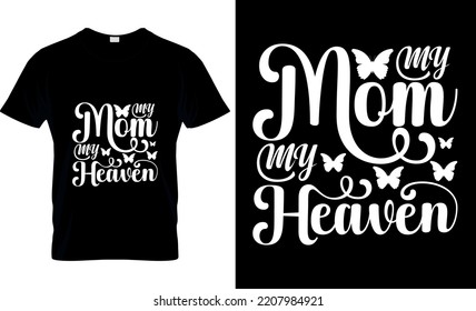 My mom my heaven, graphic, illustration ,typography, motivational Mother's day Quotes t-shirt design.