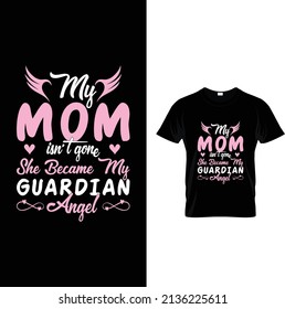 My Mom isn't gone she became my guardian angel mother's day t-shirt