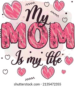 my mom is my life. mother's day sublimation design. sublimation t-shirt design. mom sublimation design.