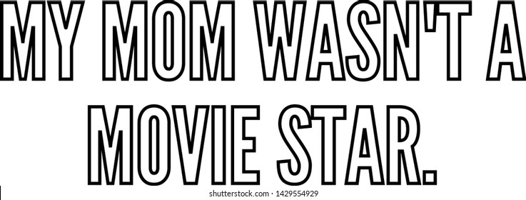 My mom was not a movie star text