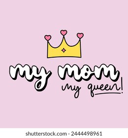 MY MOM MY QUEEN TEXT WITH A CROWN AND HEARTS