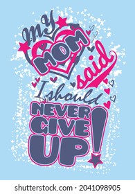 My mom said I should never give up.  Design template for kids apparel. 