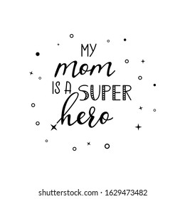 My mom is a super hero. Lettering. Ink illustration. Modern brush calligraphy Isolated on white background. t-shirt design