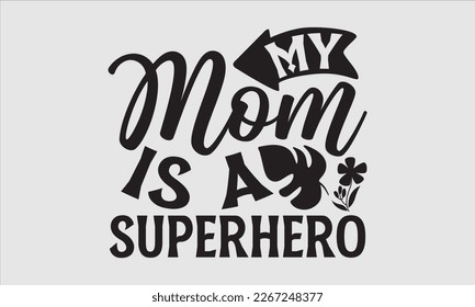 My mom is a superhero- Mother's day t-shirt and svg design, Hand Drawn calligraphy Phrases, greeting cards, mugs, templates, posters, Handwritten Vector, EPS 10.
