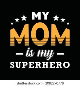  My Mom Is My Superhero t shirt design. Vector Illustration quotes. Design template for t shirt lettering, typography, print, poster, banner, gift card, label sticker, flyer, mug.