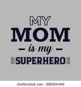 My Mom Is My Superhero t shirt design. Design template for t shirt lettering, typography, print, poster, banner, gift card, label sticker, flyer, mug.