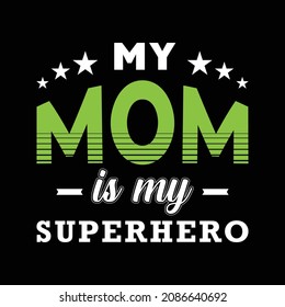 My Mom Is My Superhero t shirt design. Vector Illustration quotes. Design template for t shirt lettering, typography, print, poster, banner, gift card, label sticker, flyer, mug