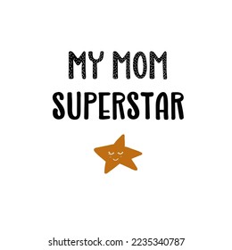 My mom superstar - cute lettering for happy mothers day. Vector illustration