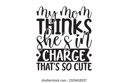 My mom thinks she's in charge that's so cute - typography element, Simple vector text for cards, invitations, prints, posters, romantic postcard, greeting card, poster, banner, gift design, 