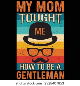 my mom tought me how to be a gentleman design