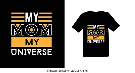 MY MOM MY UNIVERSE LETTERING TYPOGRAPHY MODERN TRENDY MOTHER'S DAY SPECIAL T SHIRT DESIGN