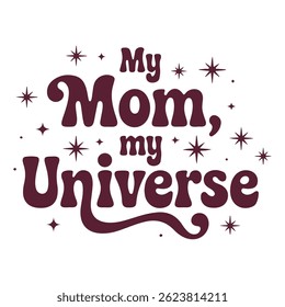 My Mom my Universe vector typography