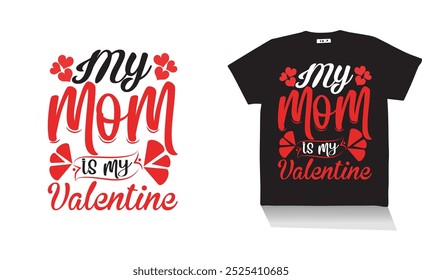 my mom is my valentine  t shirt ,typography art ,design