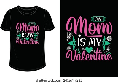 My mom is my valentine. Valentine's Day T-shirt Design