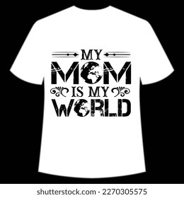 My mom is my world Mother's day shirt print template,  typography design for mom mommy mama daughter grandma girl women aunt mom life child best mom adorable shirt