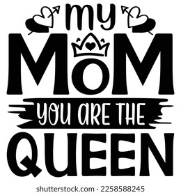 My Mom You Are The Queen - Mom Mama Mother's Day T-shirt And SVG Design, Mom Mama SVG Quotes Design, Vector EPS Editable Files, can you download this Design.