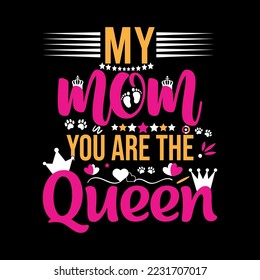 My mom you are the Queen-mom t-shirt design. Mother quotes typographic t-shirt design. vector t shirt. You can print this design for a sweater, hooded, t-shirt, and any other product.