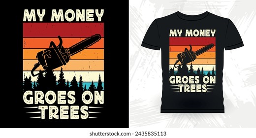 My Money Grows On Trees Funny Carpenter Arborist Woodworking Gift Retro Vintage Arborist T-shirt Design