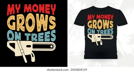 My Money Grows On Trees Funny Carpenter Arborist Woodworking Gift Retro Vintage Arborist T-shirt Design